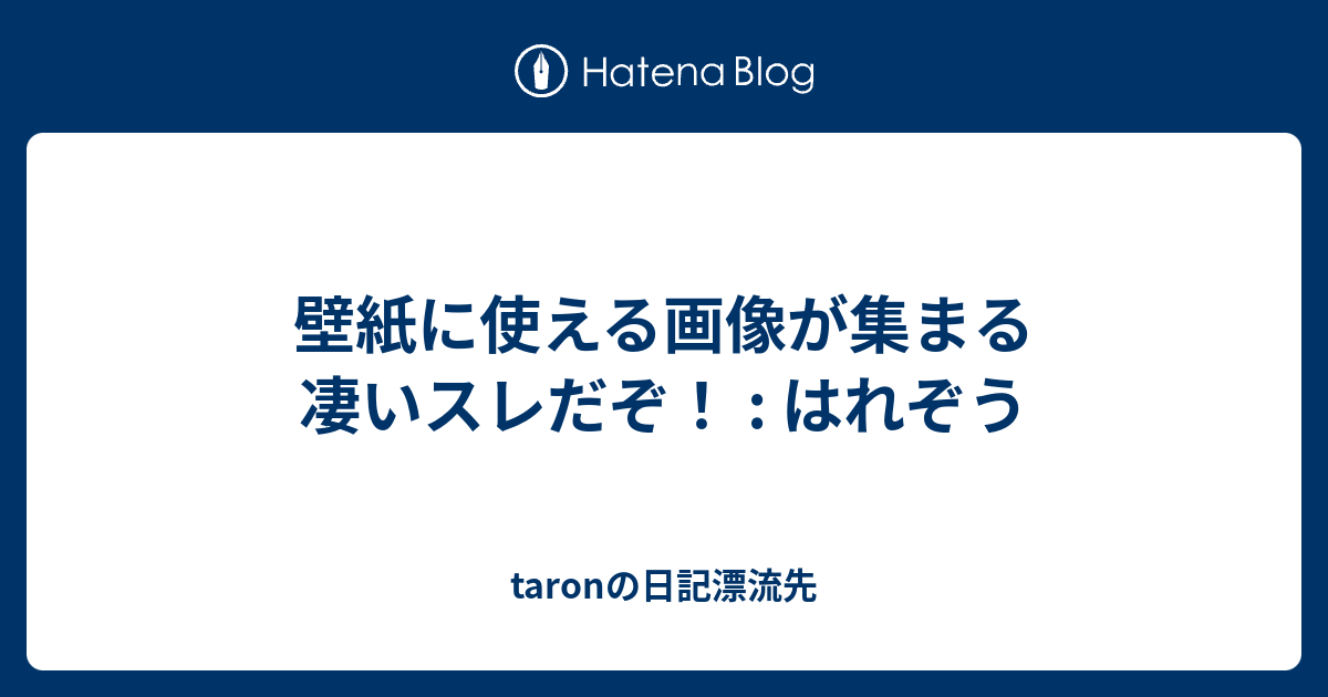 壁紙に使える画像が集まる凄いスレだぞ はれぞう Taronの日記漂流先