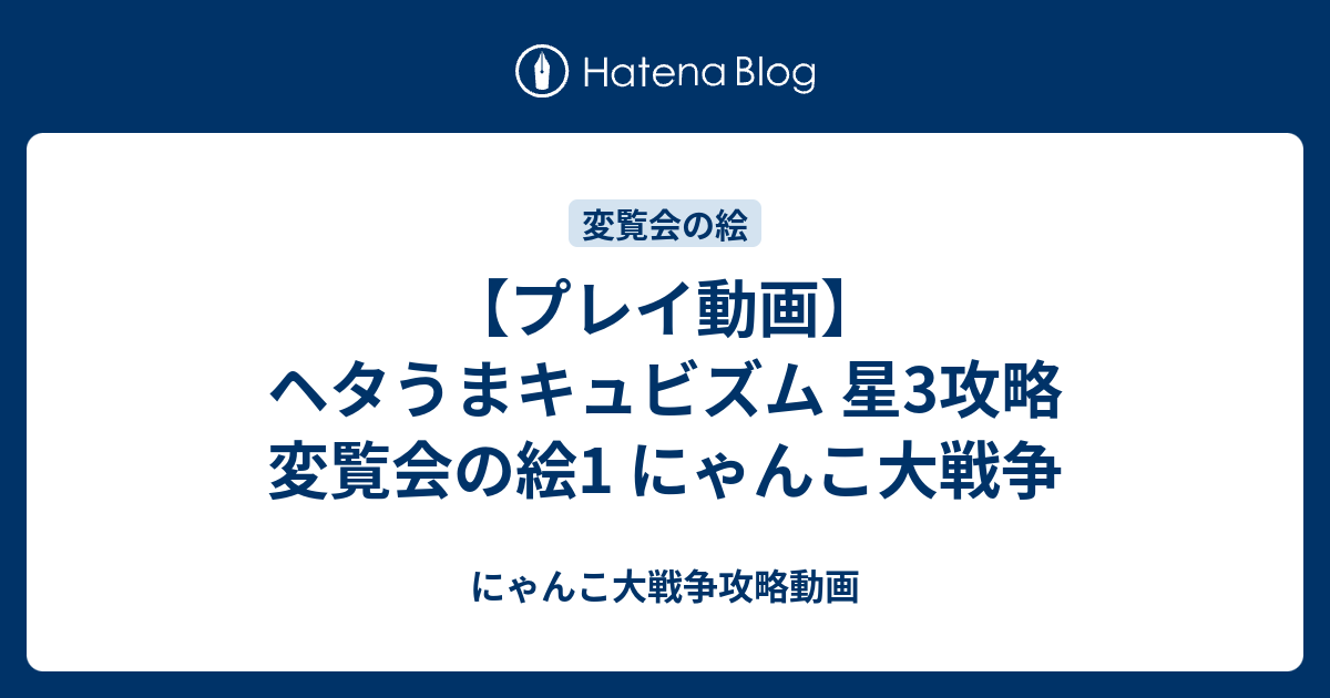 プレイ動画 ヘタうまキュビズム 星3攻略 変覧会の絵1 にゃんこ大戦争 にゃんこ大戦争攻略動画