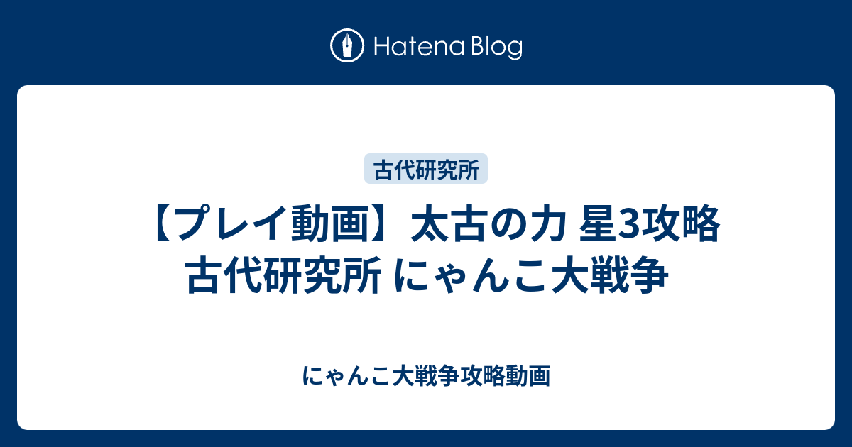 プレイ動画 太古の力 星3攻略 古代研究所 にゃんこ大戦争 にゃんこ大戦争攻略動画