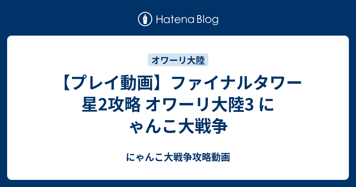 プレイ動画 ファイナルタワー 星2攻略 オワーリ大陸3 にゃんこ大戦争 にゃんこ大戦争攻略動画