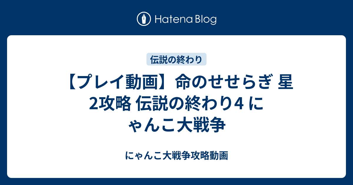 プレイ動画 命のせせらぎ 星2攻略 伝説の終わり4 にゃんこ大戦争 にゃんこ大戦争攻略動画