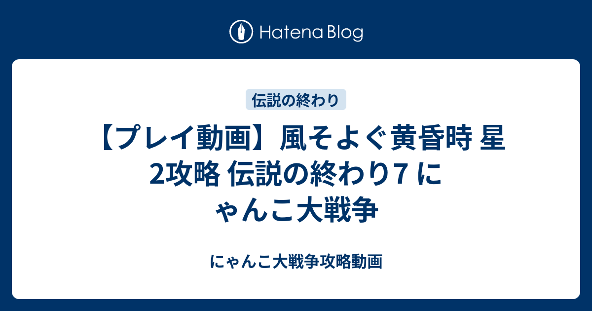 プレイ動画 風そよぐ黄昏時 星2攻略 伝説の終わり7 にゃんこ大戦争 にゃんこ大戦争攻略動画