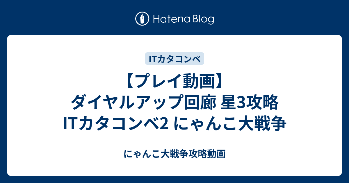 プレイ動画 ダイヤルアップ回廊 星3攻略 Itカタコンベ2 にゃんこ大戦争 にゃんこ大戦争攻略動画