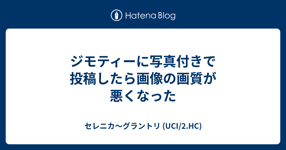 ジモティーに写真付きで投稿したら画像の画質が悪くなった - セレニカ～グラントリ (UCI/2.HC)