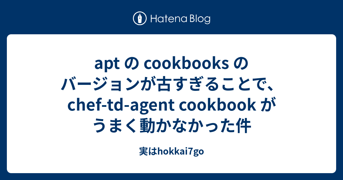 apt の cookbooks のバージョンが古すぎることで、chef-td-agent cookbook がうまく動かなかった件 - 実は ...