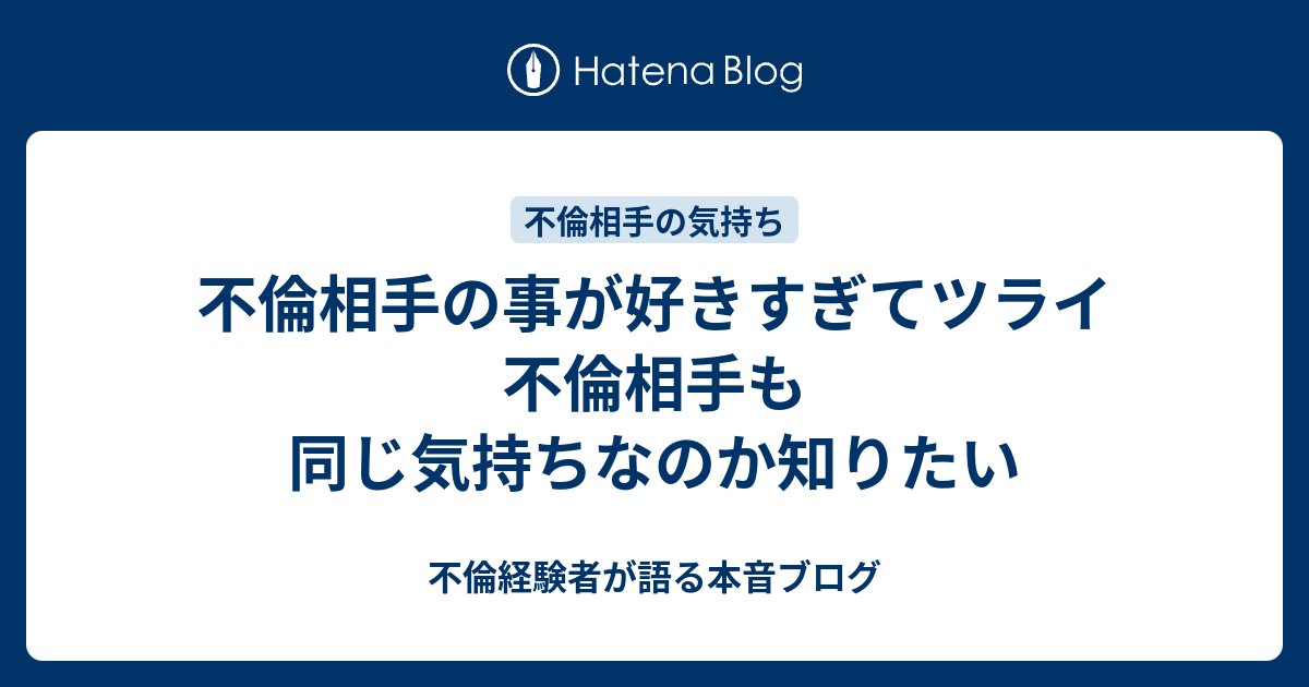 不倫相手の事が好きすぎてツライ 不倫相手も同じ気持ちなのか知りたい 不倫経験者が語る本音ブログ