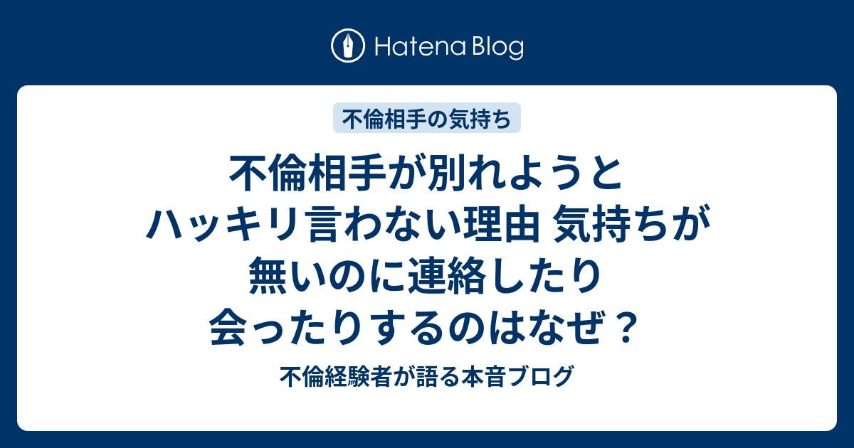 不倫相手が別れようとハッキリ言わない理由 気持ちが無いのに連絡したり会ったりするのはなぜ 不倫経験者が語る本音ブログ