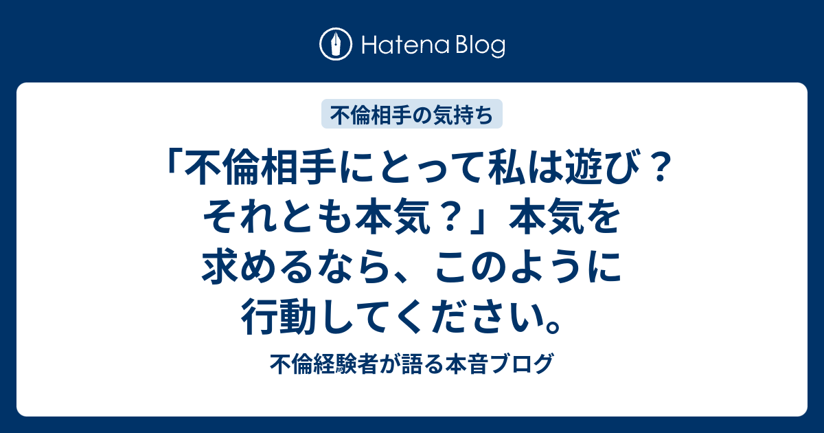 不倫相手にとって私は遊び それとも本気 本気を求めるなら このように行動してください 不倫経験者が語る本音ブログ