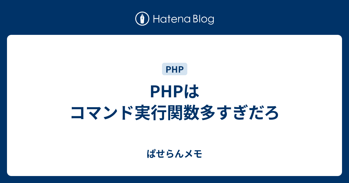 Phpはコマンド実行関数多すぎだろ ぱせらんメモ