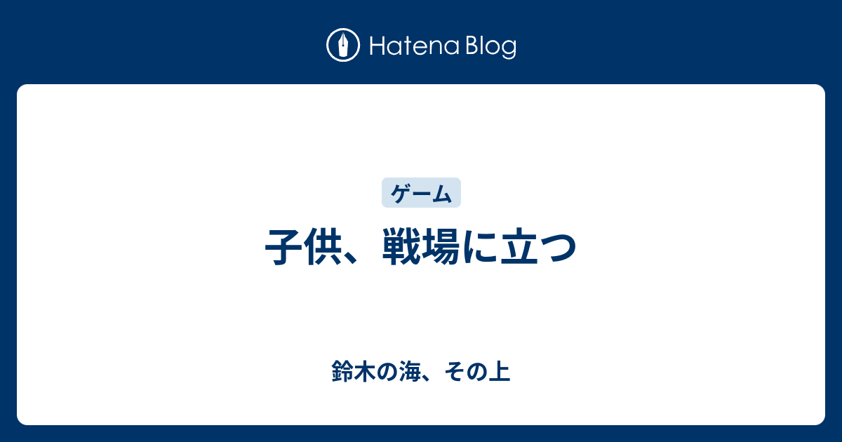 子供 戦場に立つ 鈴木の海 その上