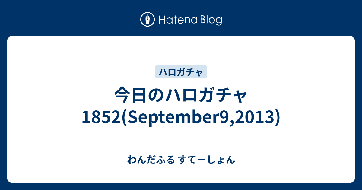 今日のハロガチャ1852 September9 13 わんだふる すてーしょん