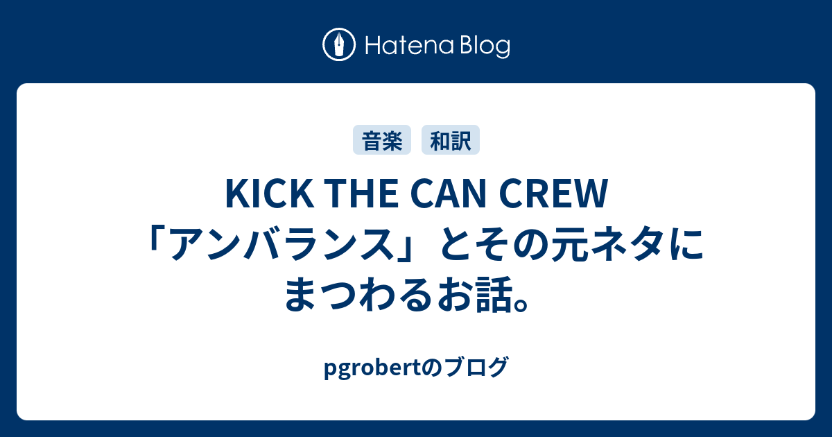 Kick The Can Crew アンバランス とその元ネタにまつわるお話 Pgrobertのブログ