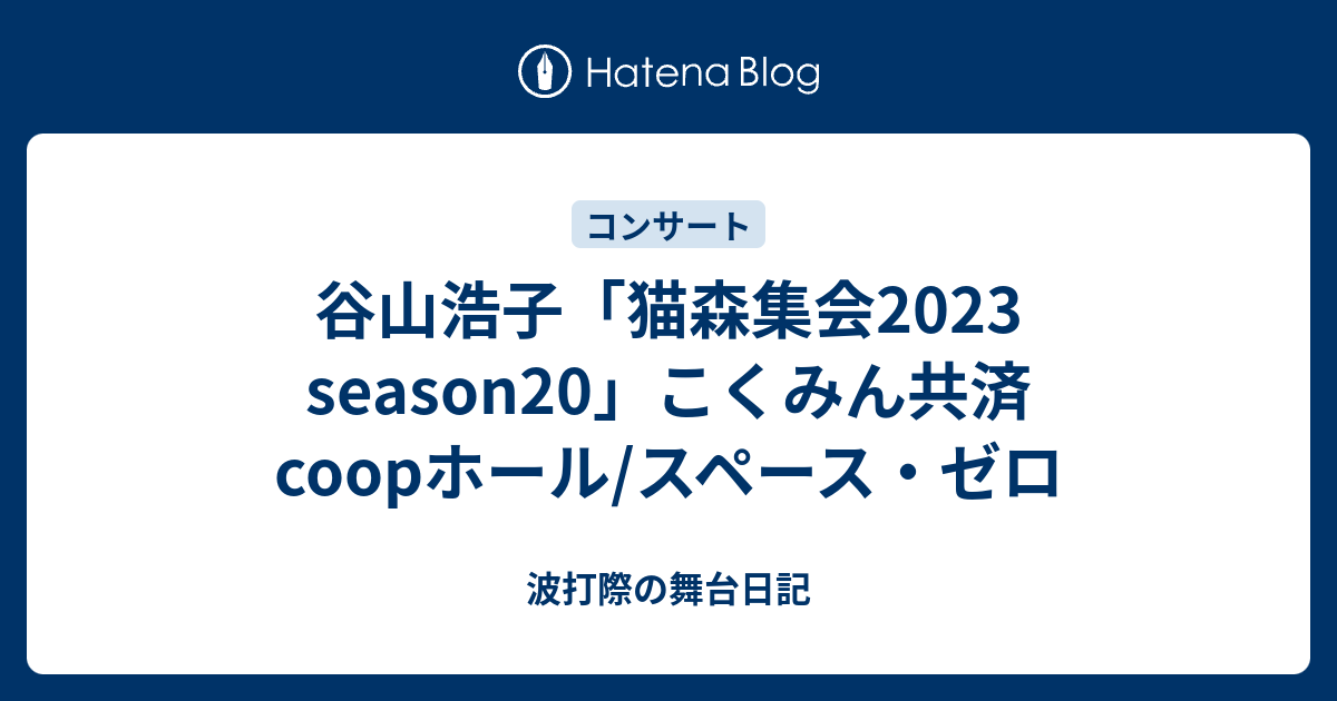 谷山浩子・猫森集会2023、ゲスト遊佐未森のAプログラムの感想 - 波打際