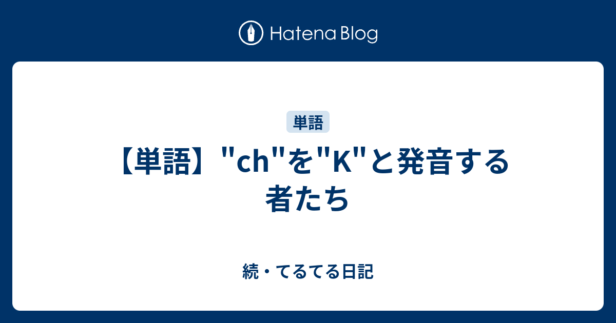 単語 Ch を K と発音する者たち 続 てるてる日記