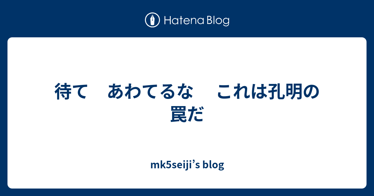 待て あわてるな これは孔明の罠だ Mk5seiji S Blog
