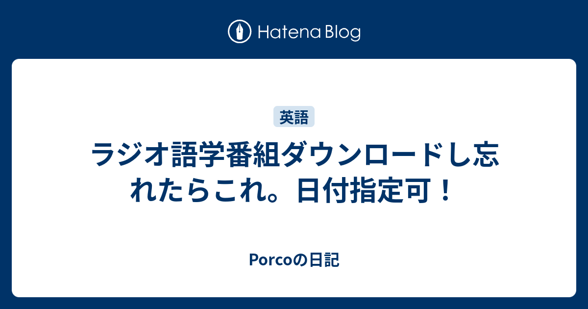 ラジオ語学番組ダウンロードし忘れたらこれ 日付指定可 Porcoの日記