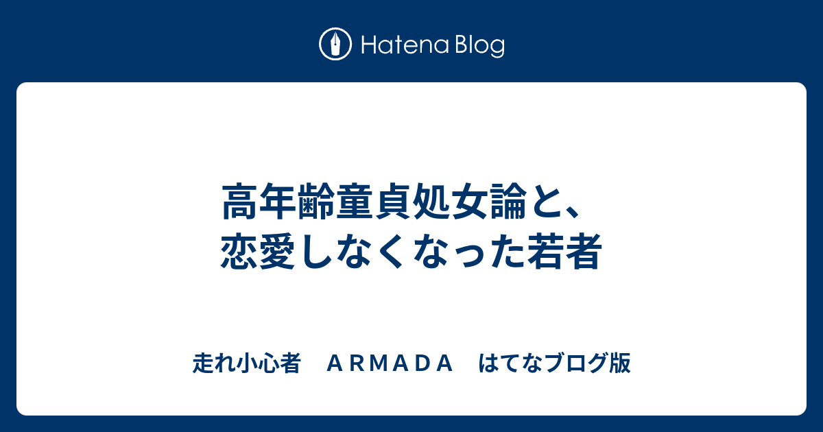 高年齢童貞処女論と 恋愛しなくなった若者 走れ小心者 ａｒｍａｄａ はてなブログ版