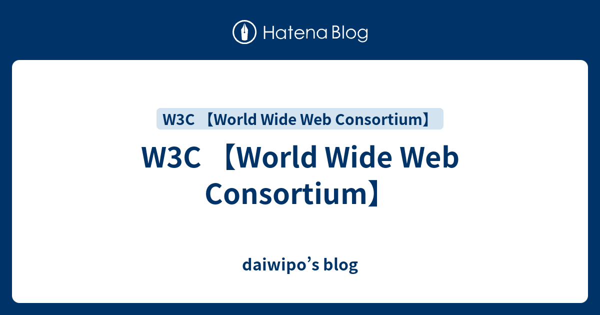 W3C 【World Wide Web Consortium】 - daiwipo’s blog
