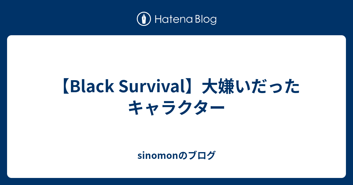 Black Survival 大嫌いだったキャラクター Sinomonのブログ