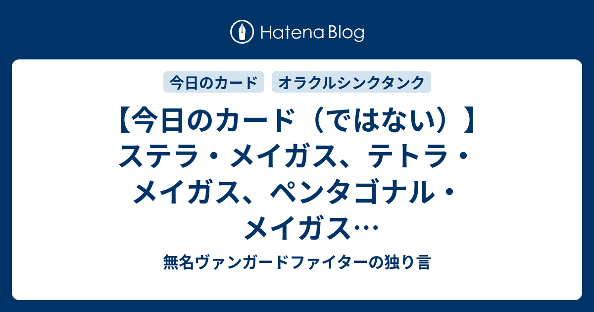 今日のカード ではない ステラ メイガス テトラ メイガス ペンタゴナル メイガス オラクルシンクタンク 無名ヴァンガードファイターの独り言