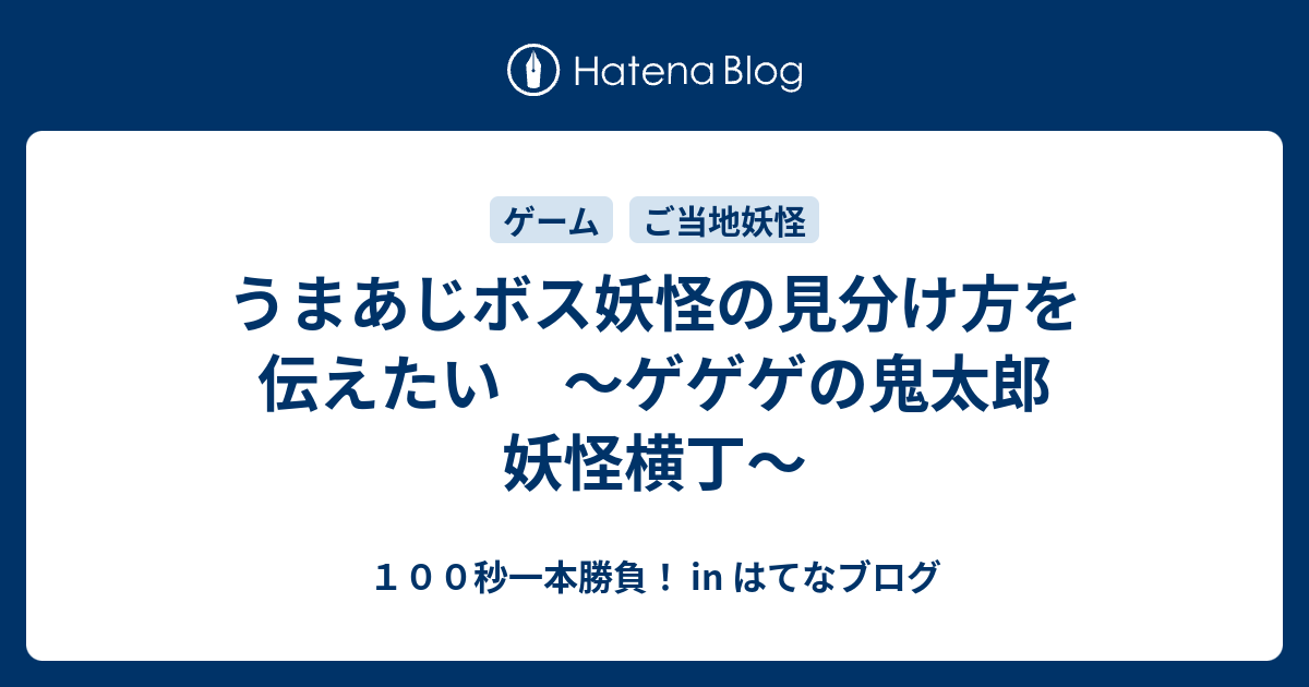 うまあじボス妖怪の見分け方を伝えたい ゲゲゲの鬼太郎 妖怪横丁 １００秒一本勝負 In はてなブログ