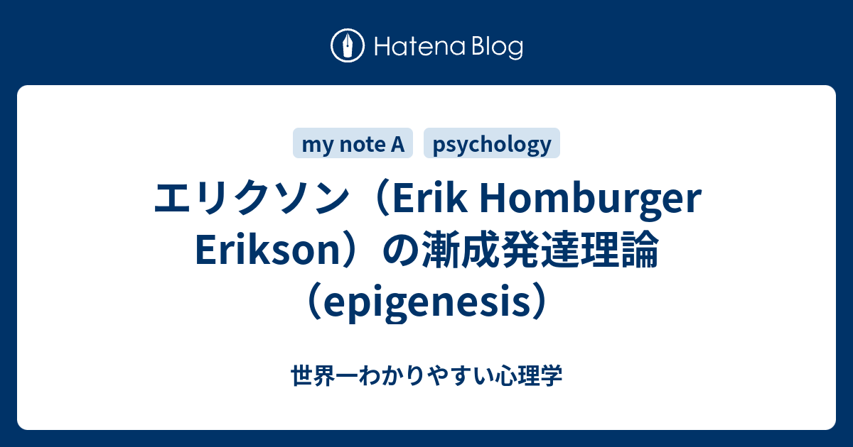 エリクソン Erik Homburger Erikson の漸成発達理論 Epigenesis 世界一わかりやすい心理学