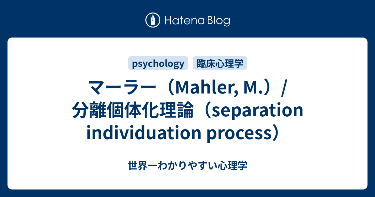 マーラー Mahler M 分離個体化理論 Separation Individuation Process 世界一わかりやすい心理学