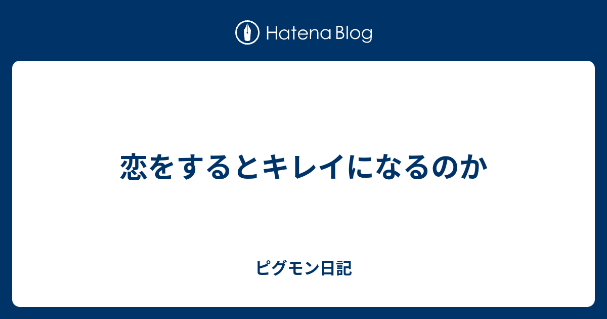 恋をするとキレイになるのか ピグモン日記