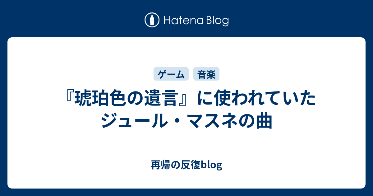 琥珀色の遺言 に使われていたジュール マスネの曲 再帰の反復blog