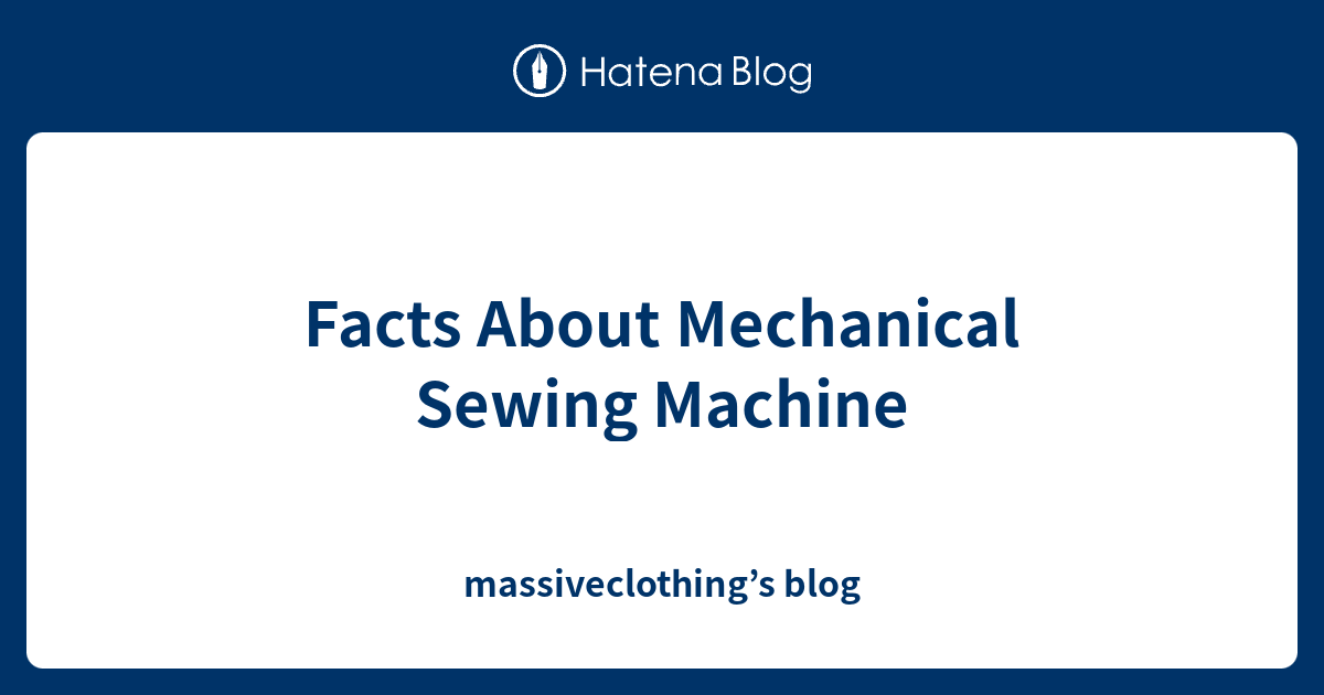 Facts About Mechanical Sewing Machine massiveclothing’s blog