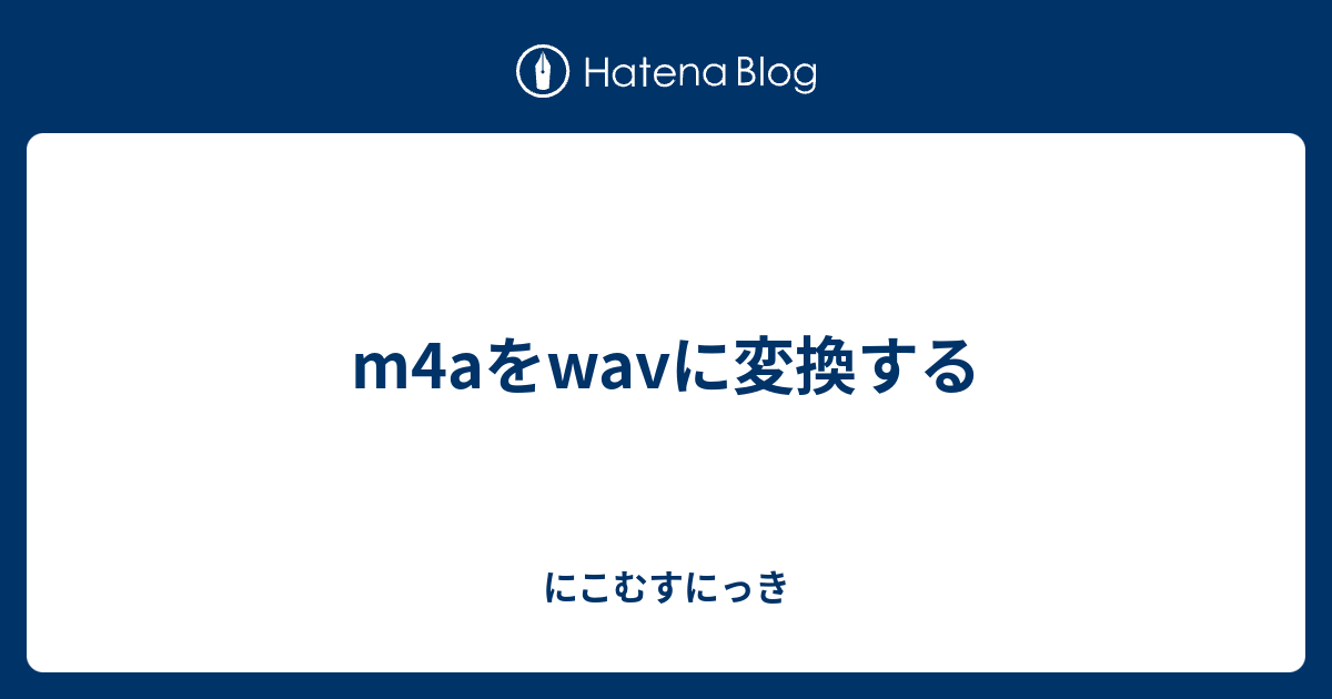 M4aをwavに変換する にこむすにっき