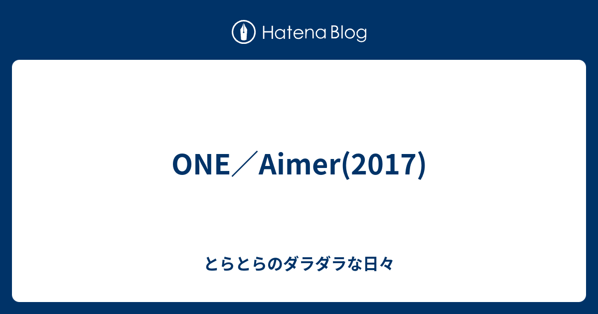 ONE／Aimer(2017) - とらとらのダラダラな日々