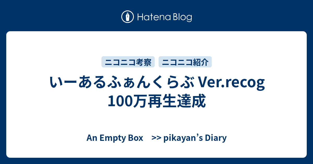 いーあるふぁんくらぶ Ver Recog 100万再生達成 An Empty Box Pikayan S Diary