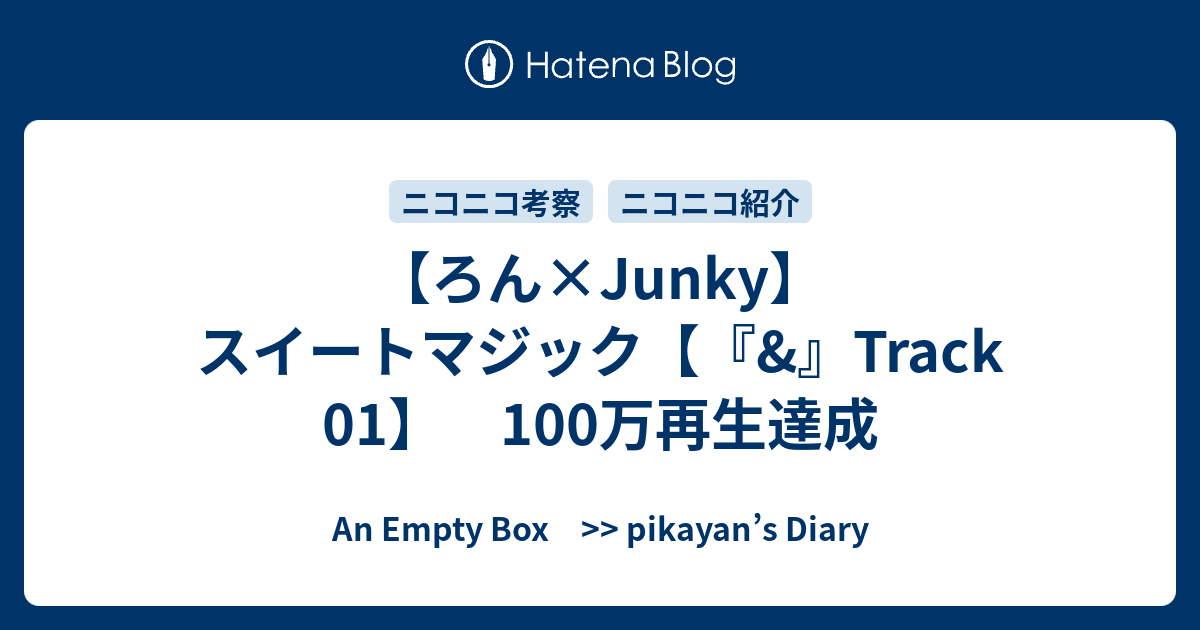 ろん Junky スイートマジック Track 01 100万再生達成 An Empty Box Pikayan S Diary