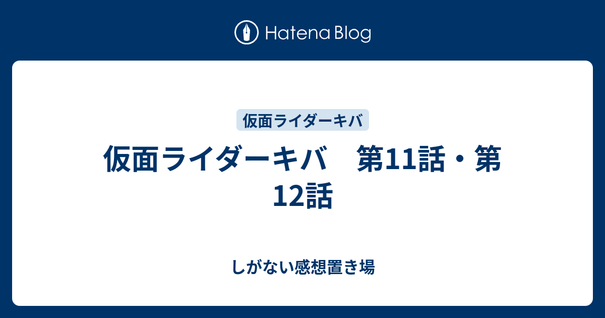 仮面ライダーキバ 第11話 第12話 しがない感想置き場
