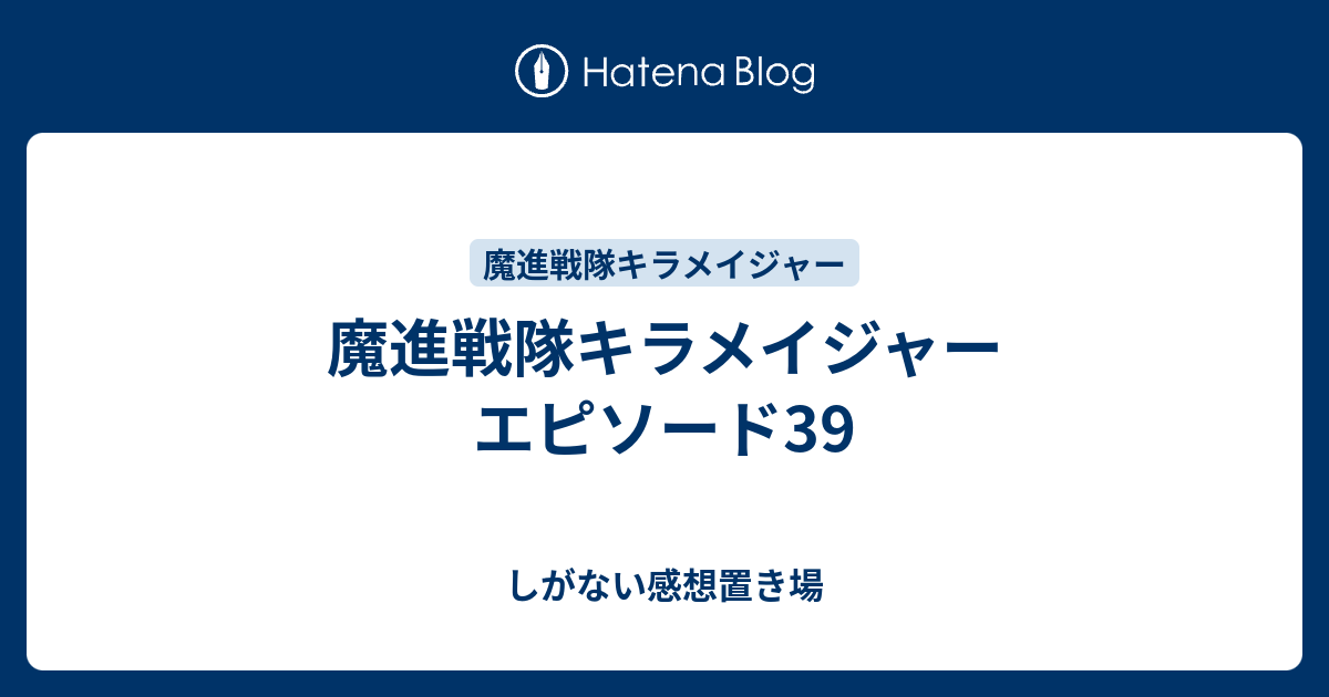 魔進戦隊キラメイジャー エピソード39 しがない感想置き場