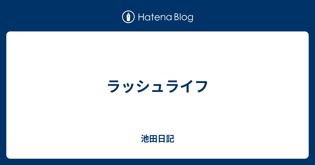 ラッシュライフ 池田一樹s Diary