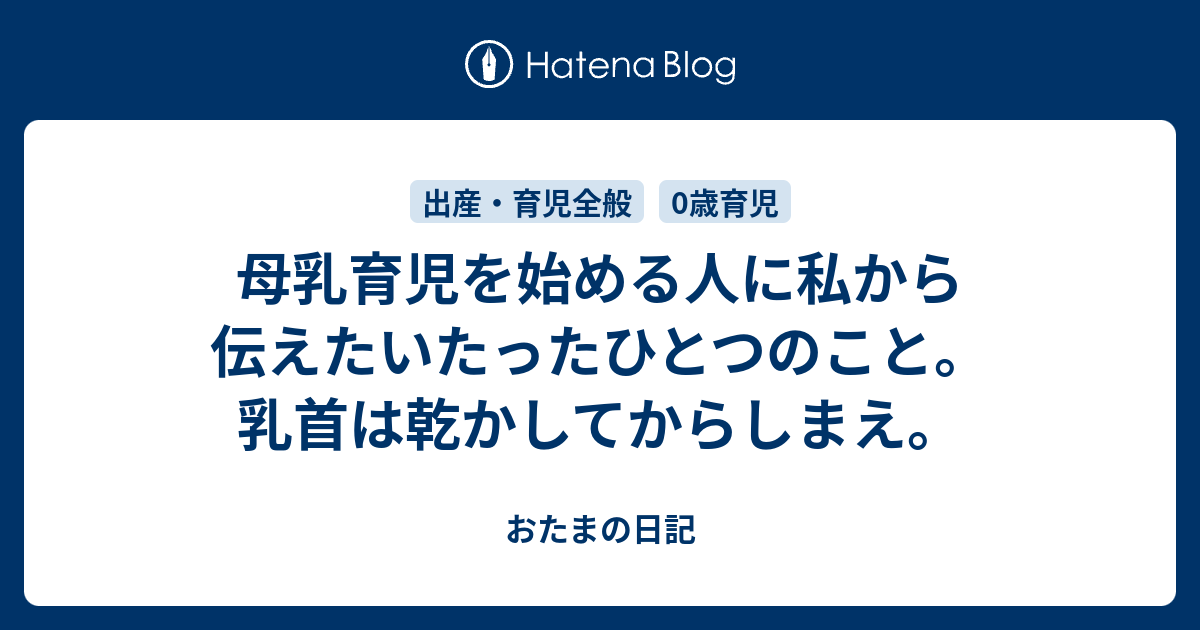 母乳育児を始める人に私から伝えたいたったひとつのこと 乳首は乾かしてからしまえ おたまの日記