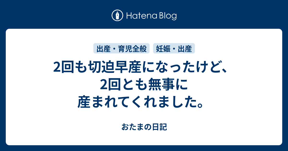 2回も切迫早産になったけど 2回とも無事に産まれてくれました おたまの日記