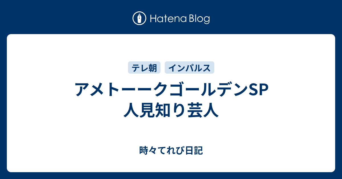 アメトーークゴールデンsp 人見知り芸人 時々てれび日記