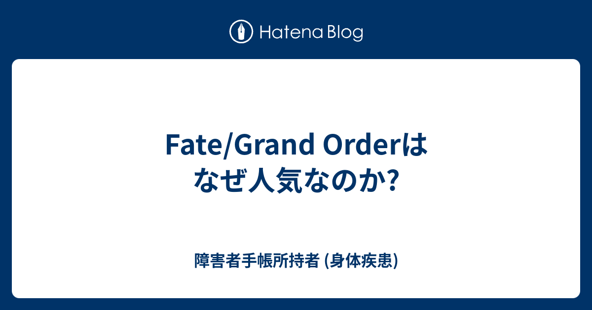 Fate Grand Orderはなぜ人気なのか 障害者手帳所持者の日記