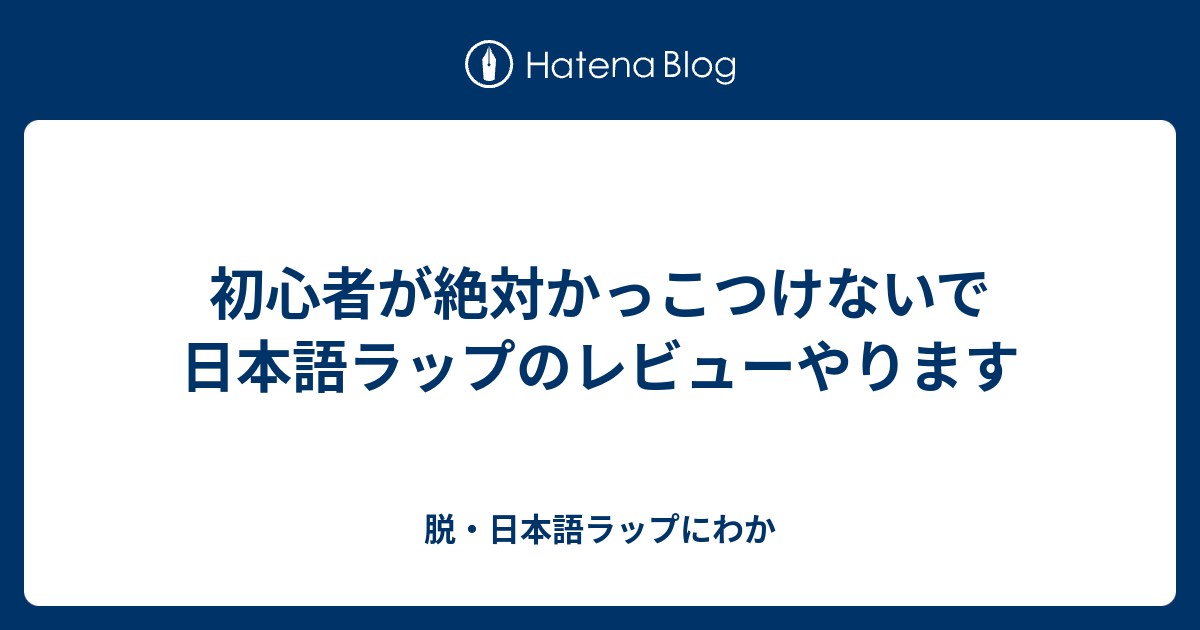 初心者が絶対かっこつけないで日本語ラップのレビューやります 脱 日本語ラップにわか