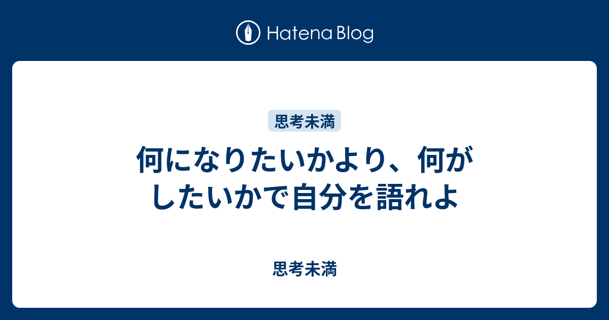 何になりたいかより、何がしたいかで自分を語れよ - 思考未満