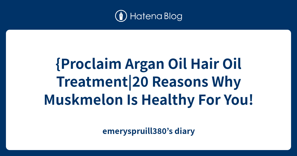 {Proclaim Argan Oil Hair Oil Treatment20 Reasons Why Muskmelon Is