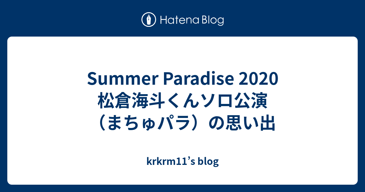 Summer Paradise 松倉海斗くんソロ公演 まちゅパラ の思い出 Krkrm11 S Blog