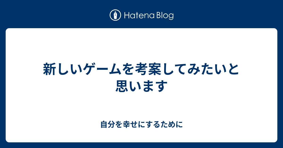 新しいゲームを考案してみたいと思います 自分を幸せにするために