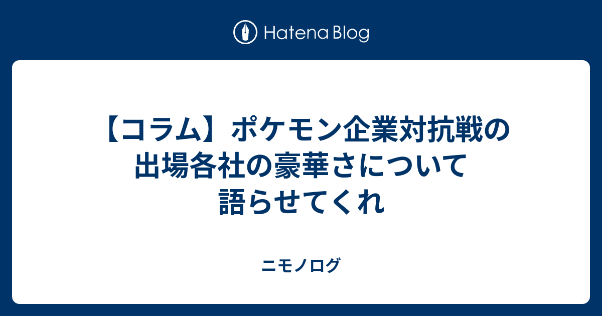 コラム ポケモン企業対抗戦の出場各社の豪華さについて語らせてくれ ニモノログ