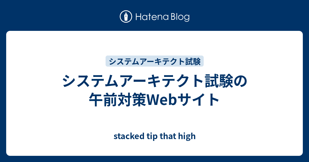 システムアーキテクト試験の午前対策webサイト Stacked Tip That High