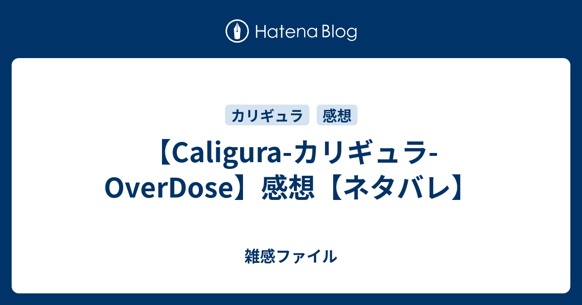 Caligura カリギュラ Overdose 感想 ネタバレ 雑感ファイル