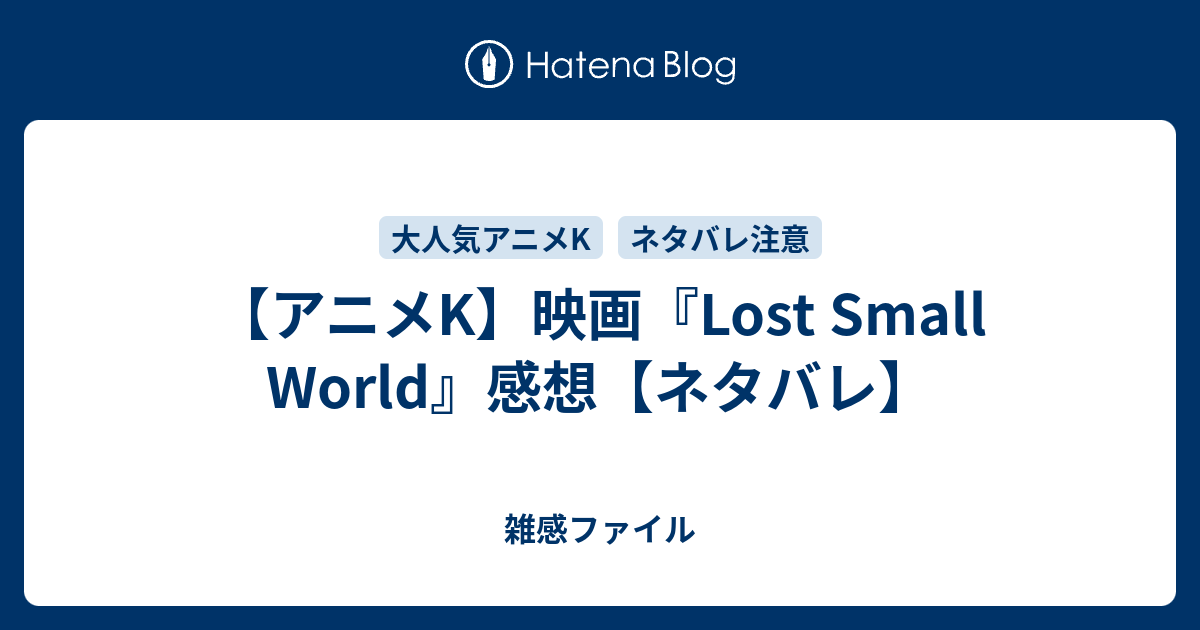アニメk 映画 Lost Small World 感想 ネタバレ 雑感ファイル